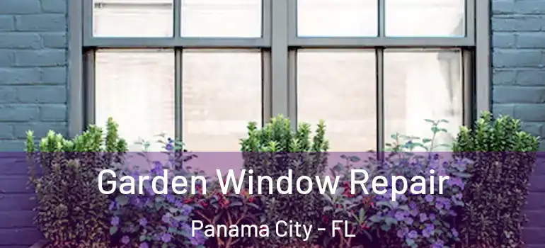  Garden Window Repair Panama City - FL