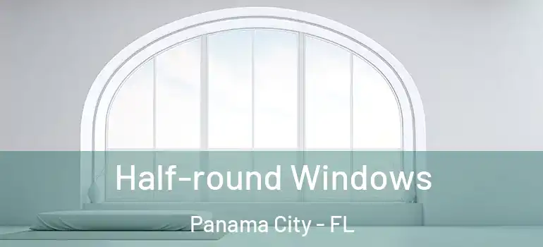  Half-round Windows Panama City - FL