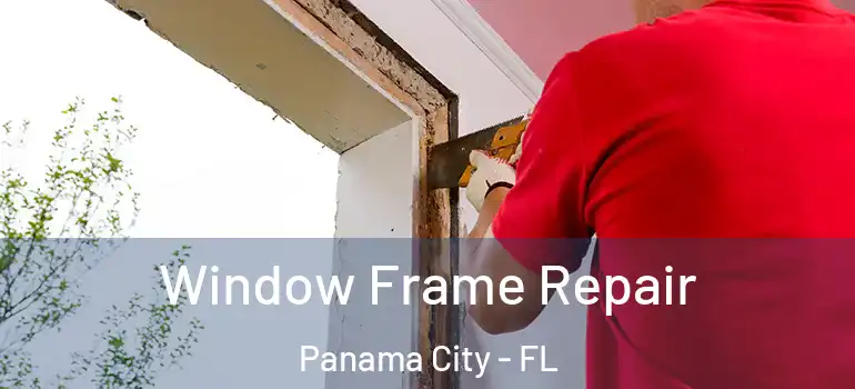  Window Frame Repair Panama City - FL