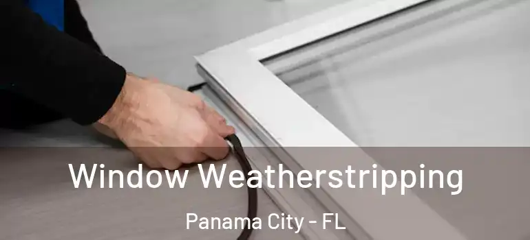  Window Weatherstripping Panama City - FL